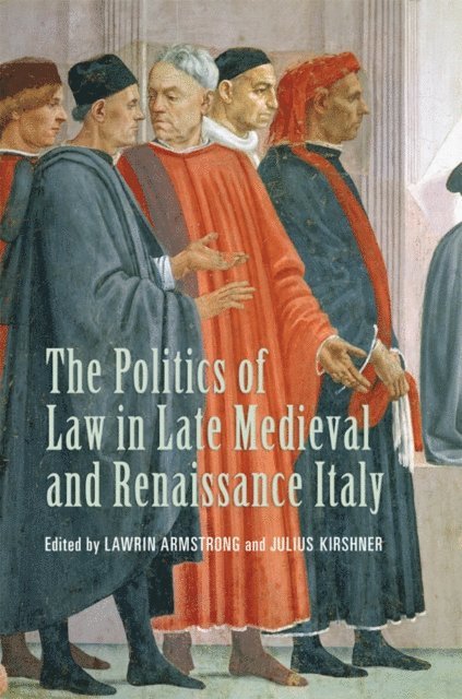 Lawrin Armstrong, Julius Kirshner - Politics of Law in Late Medieval and Renaissance Italy, E-bok