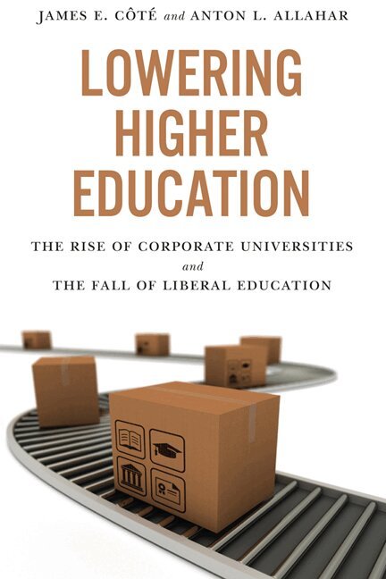James Cote, Anton L. Allahar - Lowering Higher Education, E-bok