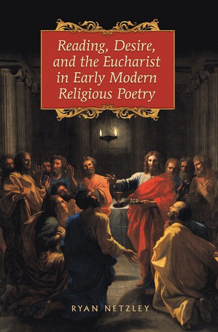 Ryan Netzley - Reading, Desire, and the Eucharist in Early Modern Religious Poetry, E-bok