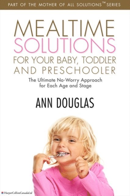 Ann Douglas - Mealtime Solutions For Your Baby, Toddler and Preschooler, E-bok