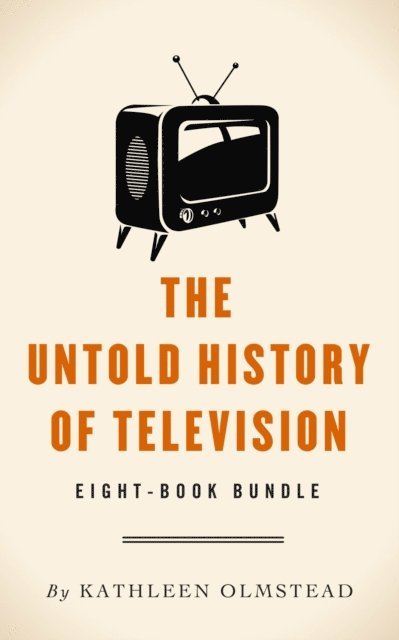 Kathleen Olmstead - Untold History Of Television, E-bok