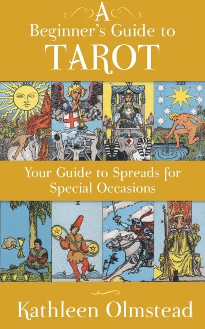 Kathleen Olmstead - Beginner's Guide To Tarot: Your Guide To Spreads For Special Occasions, E-bok