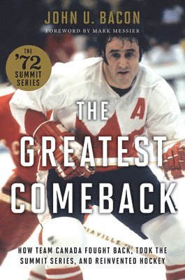 John U. Bacon - The Greatest Comeback: How Team Canada Fought Back, Took the Summit Series, and Reinvented Hockey, Inbunden