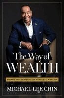 Michael Lee-Chin - The Way of Wealth: Stories and Strategies on My Path to a Billion, Inbunden
