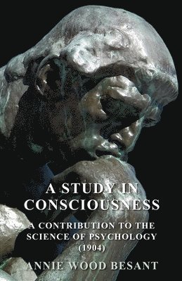 Study In Consciousness - A Contribution To The Science Of Psychology (1904) av Annie Besant, Annie Wood Besant