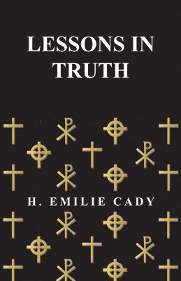 H. Emilie Cady - Lessons In Truth, Inbunden