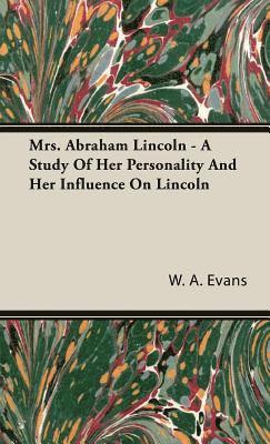 W. A. Evans - Mrs. Abraham Lincoln - A Study Of Her Personality And Her Influence On Lincoln, Inbunden. Tillgänglighet: Lägg i varukorg