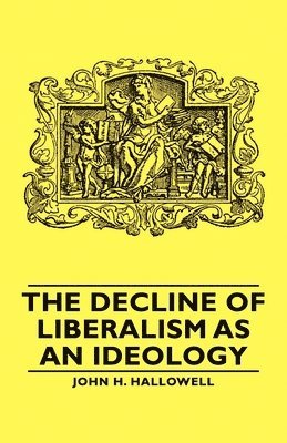 John H. Hallowell - Decline Of Liberalism As An Ideology, Inbunden