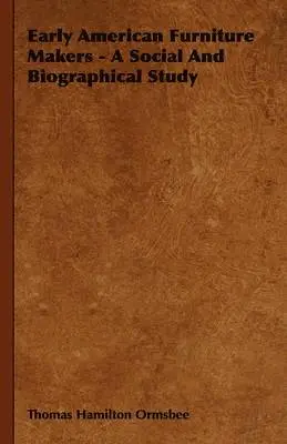 Thomas Hamilton Ormsbee - Early American Furniture Makers - A Social And Biographical Study, Inbunden. Tillgänglighet: Lägg i varukorg