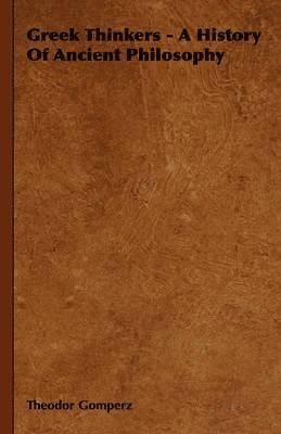 Theodor Gomperz - Greek Thinkers - A History Of Ancient Philosophy, Inbunden
