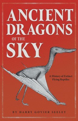 Harry Govier Seeley - Dragons Of The Air - An Account Of Extinct Flying Reptiles, Inbunden. Tillgänglighet: Lägg i varukorg