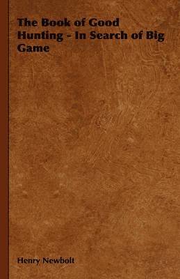 Henry Newbolt - Book of Good Hunting - In Search of Big Game, Inbunden