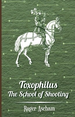 Toxophilus -The School Of Shooting (History of Archery Series)