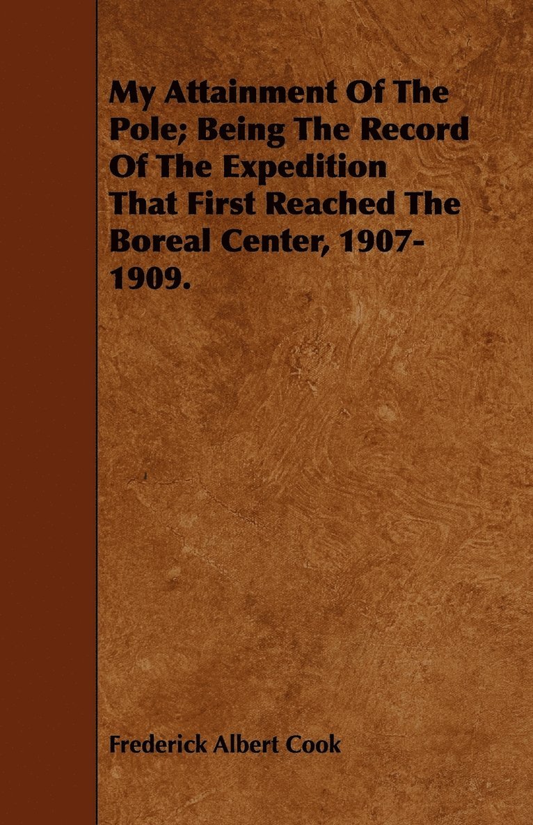 Frederick Albert Cook - My Attainment Of The Pole; Being The Record Of The Expedition That First Reached The Boreal Center, 1907-1909., Häftad. Tillgänglighet: Lägg i varukorg