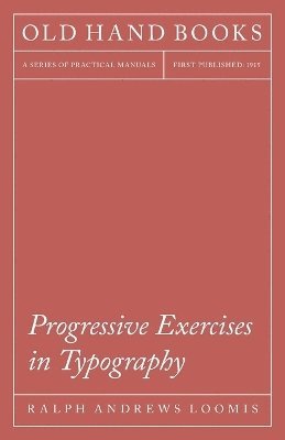 Ralph Andrews Loomis - Progressive Exercises In Typography; A Text For The School Print Shop And The Apprentice Printer, Häftad. Tillgänglighet: Lägg i varukorg