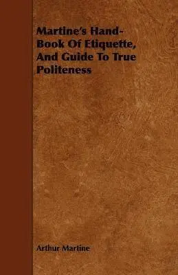 Arthur Martine - Martine's Hand-Book Of Etiquette, And Guide To True Politeness, Häftad. Tillgänglighet: Lägg i varukorg