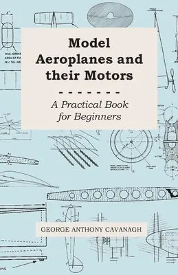 George Anthony Cavanagh - Model Aeroplanes And Their Motors, A Practical Book For Beginners, Häftad. Tillgänglighet: Lägg i varukorg