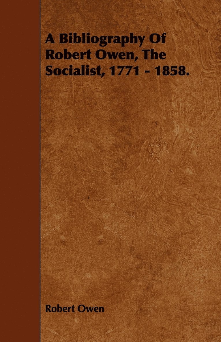 Bibliography Of Robert Owen, The Socialist, 1771 - 1858.