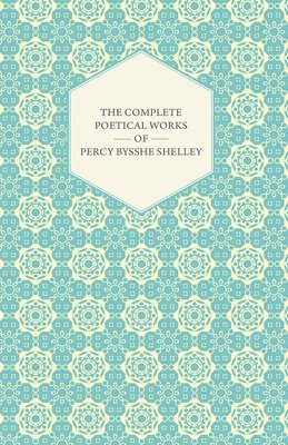 Percy Bysshe Shelley - Complete Poetical Works Of Percy Bysshe Shelley, Häftad