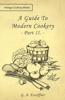 G. A. Escoffier - Guide To Modern Cookery - Part II., Häftad. Tillgänglighet: Lägg i varukorg