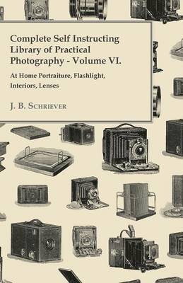 J. B. Schriever - Complete Self Instructing Library Of Practical Photography Volume VI - At Home Portraiture, Flashlight, Interiors, Lenses, Häftad. Tillgänglighet: Lägg i varukorg