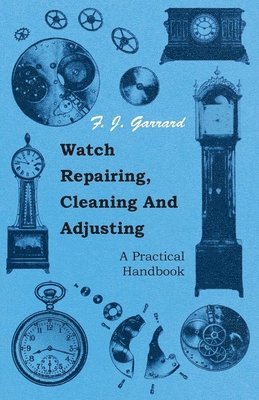 F. J. Garrard - Watch Repairing, Cleaning And Adjusting - A Practical Handbook, Häftad. Tillgänglighet: Lägg i varukorg