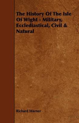 History Of The Isle Of Wight - Military, Ecclediastical, Civil & Natural