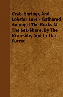 W. B. Lord - Crab, Shrimp, And Lobster Lore - Gathered Amongst The Rocks At The Sea-Shore, By The Riverside, And In The Forest, Häftad