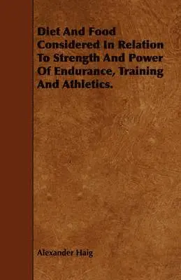 Alexander Haig - Diet And Food Considered In Relation To Strength And Power Of Endurance, Training And Athletics., Häftad. Tillgänglighet: Lägg i varukorg