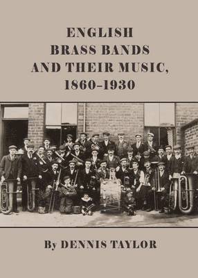 Dennis Taylor - English Brass Bands and their Music, 1860-1930, Inbunden