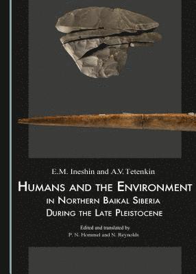 E.M. Ineshin, A.V. Teten'kin - Humans and the Environment in Northern Baikal Siberia During the Late Pleistocene, Inbunden