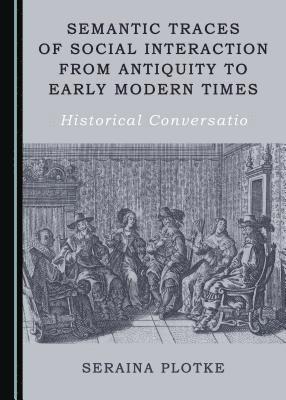 Seraina Plotke - Semantic Traces of Social Interaction from Antiquity to Early Modern Times, Inbunden
