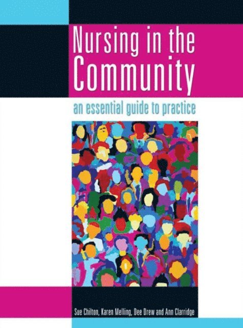 Ann Clarridge, Dee Drew, Karen Melling, Sue Chilton - Nursing in the Community: an essential guide to practice, E-bok