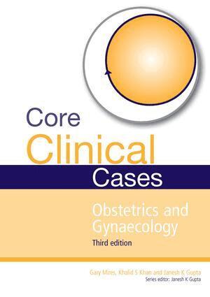 Janesh Gupta, Gary Mires, Khalid Khan - Core Clinical Cases in Obstetrics and Gynaecology, E-bok