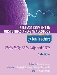 Self Assessment in Obstetrics and Gynaecology by Ten Teachers 2E      EMQs, MCQs, SBAs, SAQs &; OSCEs