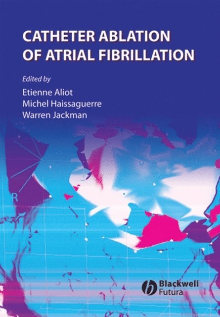 Warren Jackman, Michel Haissaguerre, Etienne Aliot - Catheter Ablation of Atrial Fibrillation, E-bok