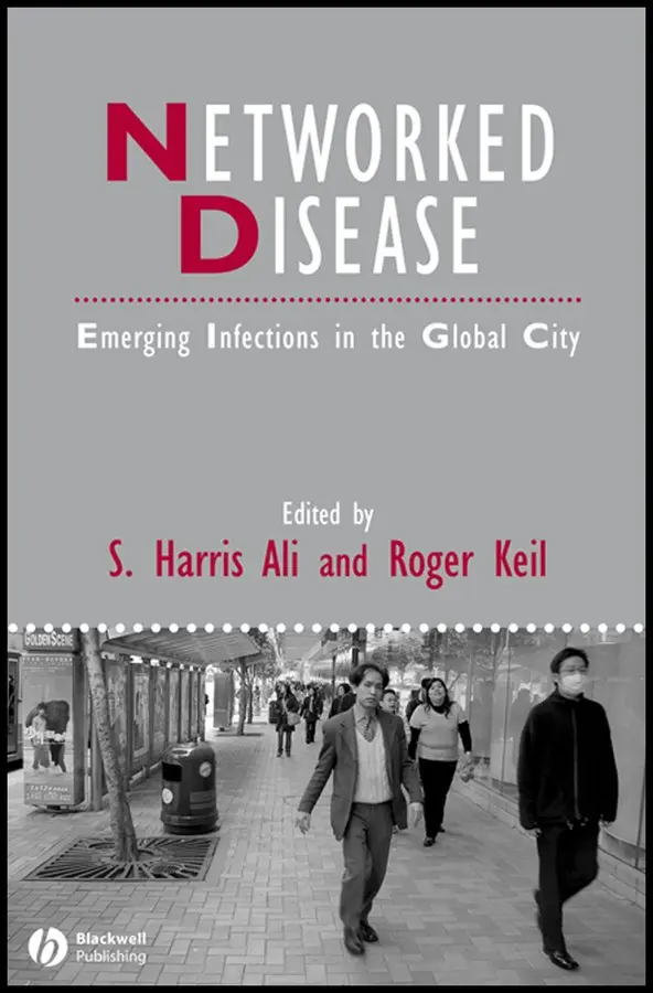 S. Harris Ali, Roger Keil - Networked Disease – Emerging Infections in the Global City. Tillgänglighet: Tillfälligt slut