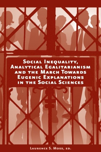 Laurence S. Moss - Social Inequality, Analytical Egalitarianism, and the March Towards Eugenic Explanations in the Social Sciences, E-bok