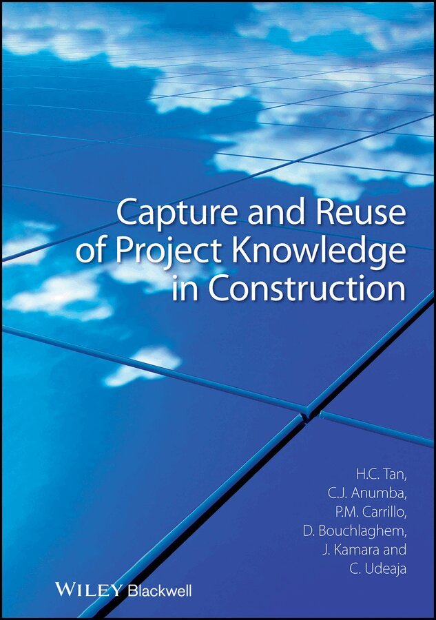 Hai Chen Tan, Chimay J. Anumba, Patricia M. Carrillo, Dino Bouchlaghem, John Kamara, Chika Udeaja - Capture and Reuse of Project Knowledge in Construction. Tillgänglighet: Tillfälligt slut