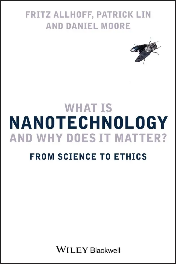 Fritz Allhoff, Patrick Lin, Daniel Moore - What is Nanotechnology and Why Does it Matter? – From Science to Ethics. Tillgänglighet: Tillfälligt slut