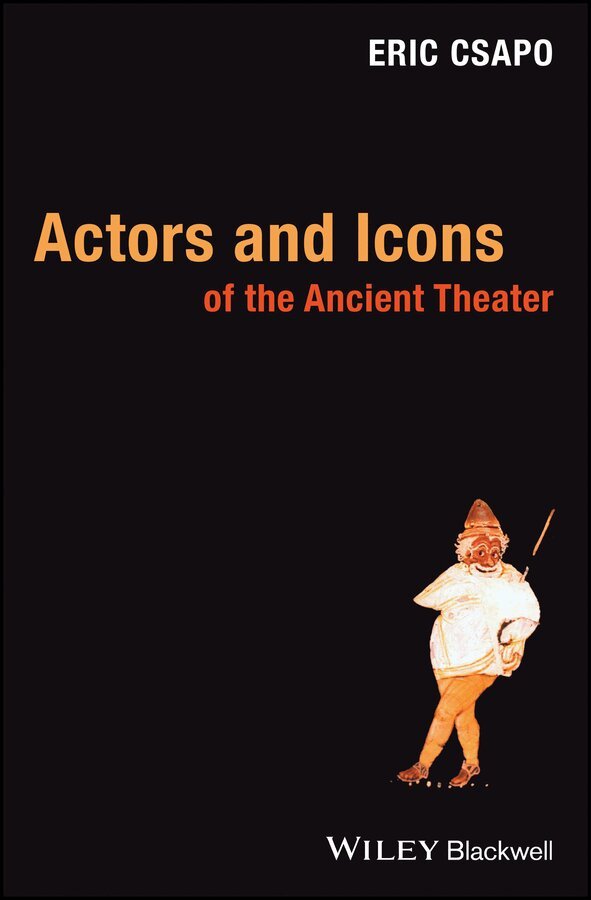 Eric Csapo - Actors and Icons of the Ancient Theater. Tillgänglighet: Tillfälligt slut