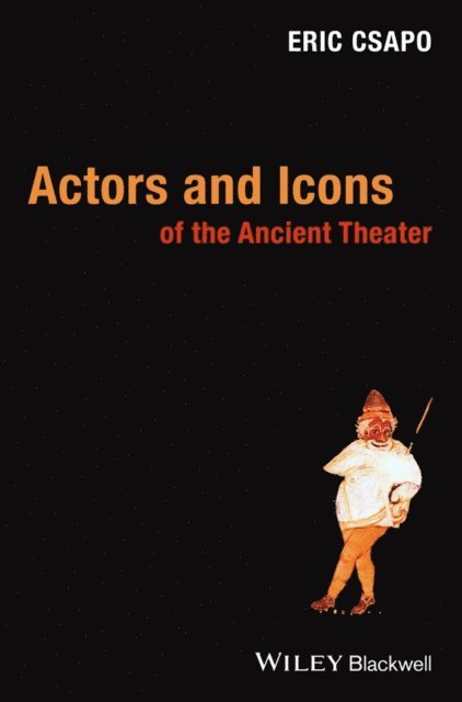 Eric Csapo - Actors and Icons of the Ancient Theater, E-bok