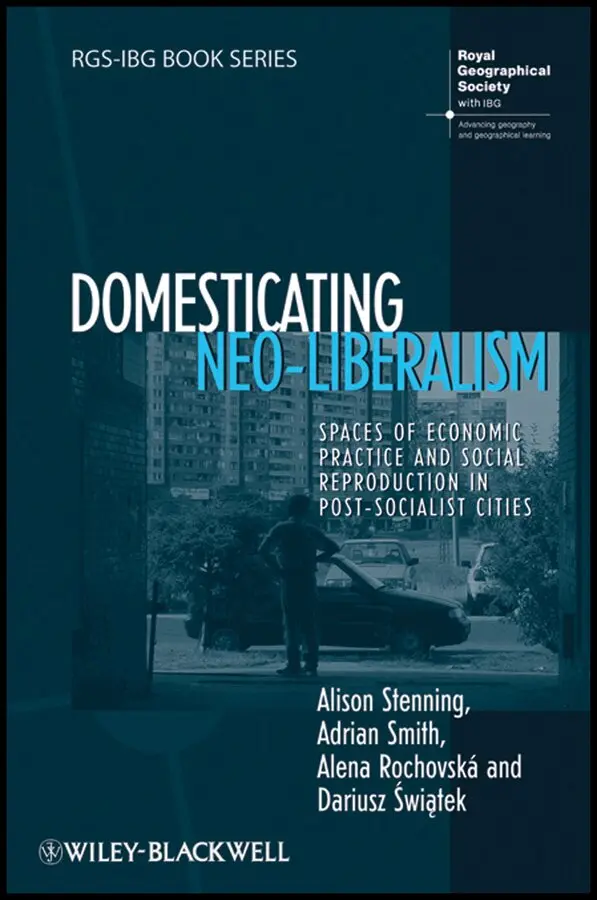 Alison Stenning, Adrian Smith, Alena Rochovská, Dariusz Świątek - Domesticating Neoliberalism – Spaces of Economic Practice and Social Reproduction in Post Socialist Cities. Tillgänglighet: Tillfälligt slut