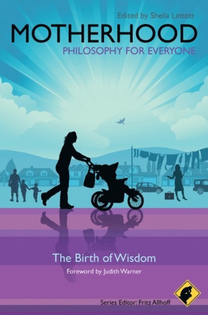 Sheila Lintott - Motherhood - Philosophy for Everyone, E-bok