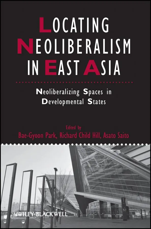 Bae-Gyoon Park, Richard Child Hill, Asato Saito - Locating Neoliberalism in East Asia – Neoliberalizing Spaces in Developmental States. Tillgänglighet: Tillfälligt slut