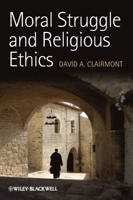 David A. Clairmont - Moral Struggle and Religious Ethics, E-bok