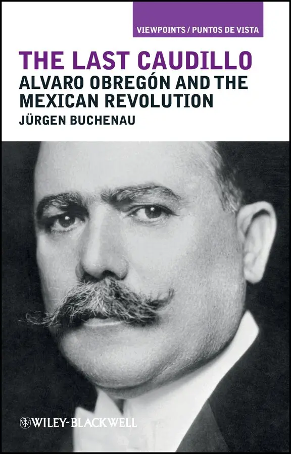 Jürgen Buchenau - Last Caudillo – Alvaro Obregón and the Mexican  Revolution. Tillgänglighet: Tillfälligt slut