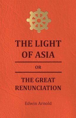 Edwin Arnold - Light Of Asia Or The Great Renunciation - Being The Life And Teaching Of Gautama, Prince Of India And Founder Of Buddism, Häftad