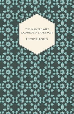 Farmer's Wife - A Comedy In Three Acts