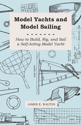 James E. Walton - Model Yachts And Model Sailing - How To Build, Rig, And Sail A Self-Acting Model Yacht, Häftad. Tillgänglighet: Lägg i varukorg